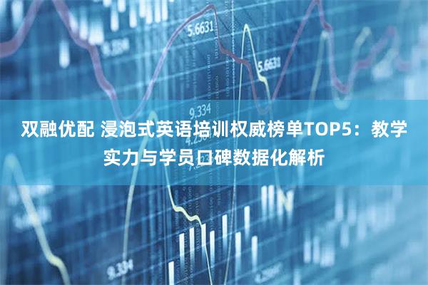 双融优配 浸泡式英语培训权威榜单TOP5：教学实力与学员口碑数据化解析