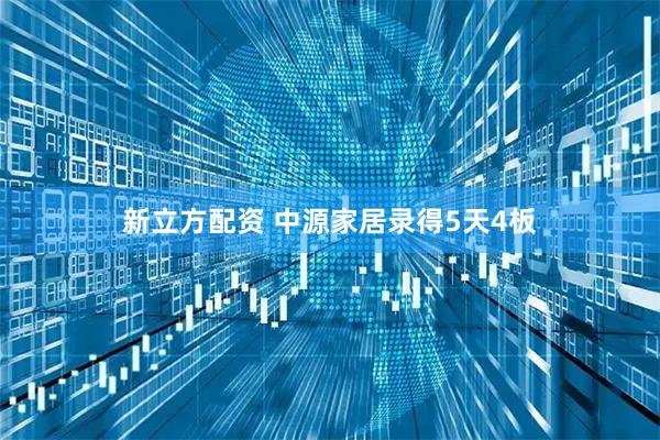 新立方配资 中源家居录得5天4板